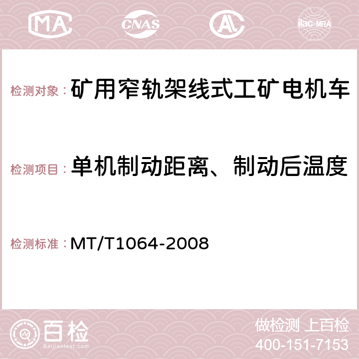 单机制动距离、制动后温度 T 1064-2008 矿用窄轨架线式工矿电机车技术条件 MT/T1064-2008 3.13.3、3.13.4、3.13.7