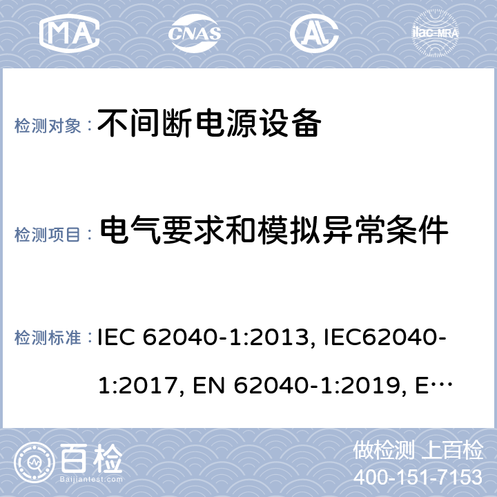 电气要求和模拟异常条件 IEC 62040-1:2013 不间断电源设备：一般规定和安全要求 , IEC62040-1:2017, EN 62040-1:2019, EN 62040-1:2008+A1:2013, UL 1778: 2014 8
