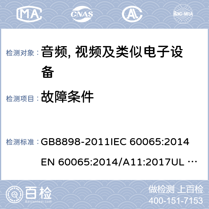 故障条件 音频、视频及类似电子设备 安全要求 GB8898-2011
IEC 60065:2014
EN 60065:2014/A11:2017
UL 60065:2015
AS/NZS 60065:2018 11