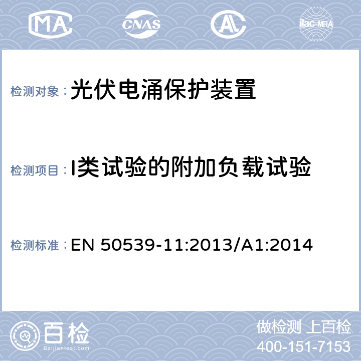 I类试验的附加负载试验 低压电涌保护器 特殊应用(含直流)的电涌保护器 第11部分：用于光伏系统的电涌保护器 性能要求和试验方法 EN 50539-11:2013/A1:2014 7.4.5.4