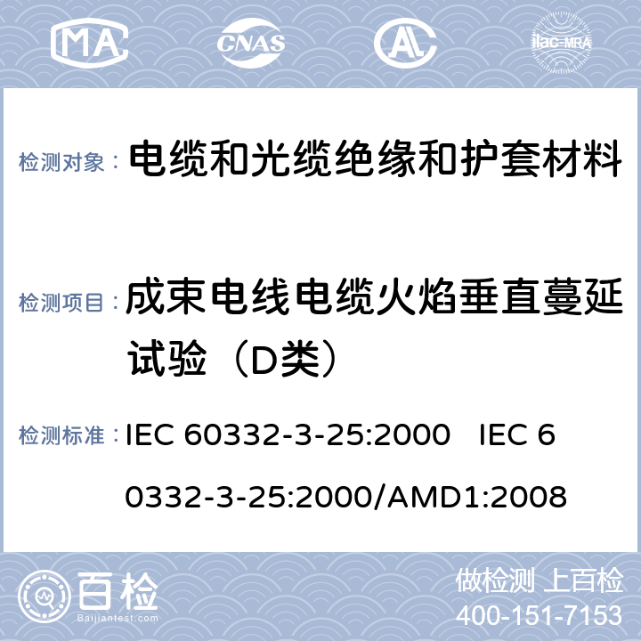 成束电线电缆火焰垂直蔓延试验（D类） IEC 60332-3-25 电缆在着火条件下的试验.第3-25部分:垂直束状电线或电缆垂直火焰蔓延的试验.D类 :2000 :2000/AMD1:2008 1,2,3,4,5,6,7,8,9