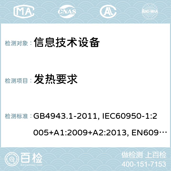 发热要求 信息技术设备　安全　第1部分：通用要求 GB4943.1-2011, IEC60950-1:2005+A1:2009+A2:2013, EN60950-1:2006+A11:2009+A1:2010+A12:2011+A2:2013,UL 60950-1,2nd Edition,2014-10-14,J60950-1(H29),AS/NZS 60950.1:2015 4.5