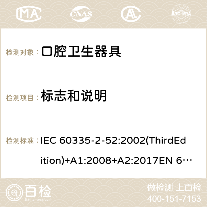 标志和说明 家用和类似用途电器的安全 口腔卫生器具的特殊要求 IEC 60335-2-52:2002(ThirdEdition)+A1:2008+A2:2017EN 60335-2-52:2003+A1:2008+A11:2010+A12:2019 AS/NZS 60335.2.52:2018GB 4706.59-2008 7