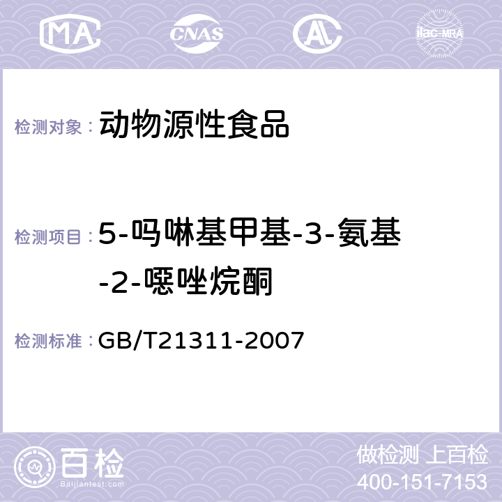 5-吗啉基甲基-3-氨基-2-噁唑烷酮 动物源性食品中硝基呋喃类药物代谢物残留量检测方法 高效液相色谱/串联质谱法 GB/T21311-2007