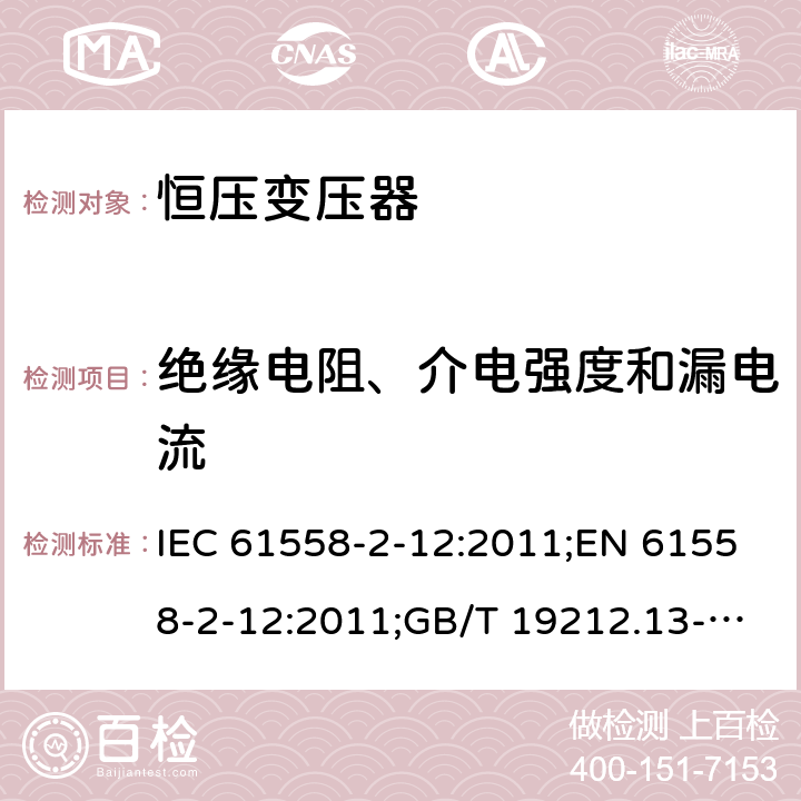 绝缘电阻、介电强度和漏电流 电力变压器、电源装置和类似产品的安全 第13部分：恒压变压器的特殊要求 IEC 61558-2-12:2011;EN 61558-2-12:2011;GB/T 19212.13-2005 18