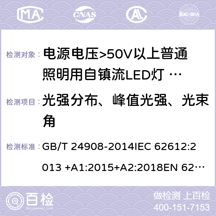 光强分布、峰值光强、光束角 电源电压>50V以上普通照明用自镇流LED灯 性能要求 GB/T 24908-2014
IEC 62612:2013 +A1:2015+A2:2018
EN 62612:2013 +A1:2017+A11:2017 9.2