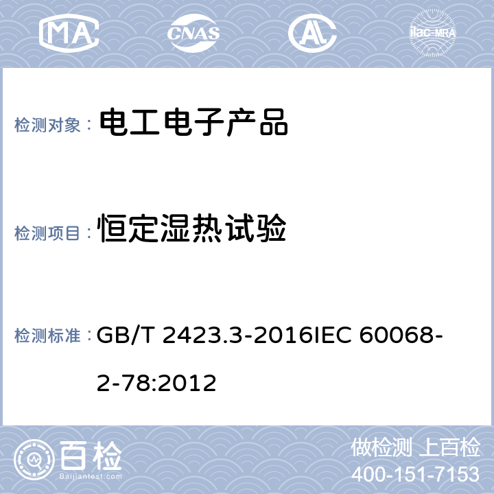 恒定湿热试验 电工电子产品环境试验 第2 部分：试验方法 试验Cab：恒定湿热试验 GB/T 2423.3-2016
IEC 60068-2-78:2012