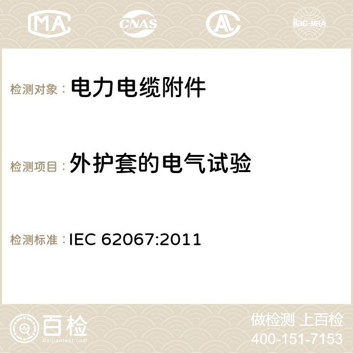 外护套的电气试验 额定电压150kV(Um＝170kV)以上至500kV（Um＝550kV）挤出绝缘电力电缆及其附件 试验方法和要求 IEC 62067:2011 9.4