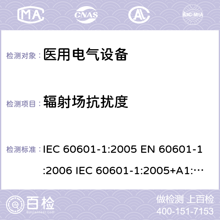 辐射场抗扰度 医用电气设备第1部分：基本安全和基本性能的一般要求 IEC 60601-1:2005 EN 60601-1:2006 IEC 60601-1:2005+A1:2012 EN 60601-1:2006+A12:2014 ; ANSI/AAMI ES60601-1:2005+(R)2012 and A1:2012, C1:2009+(R)2012 and A2:2010+(R)2012;GB 9706.1-2007 17