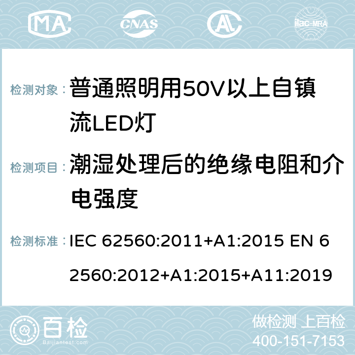 潮湿处理后的绝缘电阻和介电强度 普通照明用50V以上自镇流LED灯 安全要求 IEC 62560:2011+A1:2015 EN 62560:2012+A1:2015+A11:2019 8