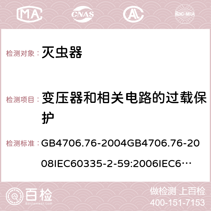 变压器和相关电路的过载保护 家用和类似用途电器的安全灭虫器的特殊要求 GB4706.76-2004
GB4706.76-2008
IEC60335-2-59:2006
IEC60335-2-59:2009
IEC60335-2-59:2002+A1:2006+A2:2009
EN60335-2-59:2003+A1:2006+A2:2009+A11:2018
AS/NZS60335.2.59:2005+A1:2005+A2:2006+A3:2010 17