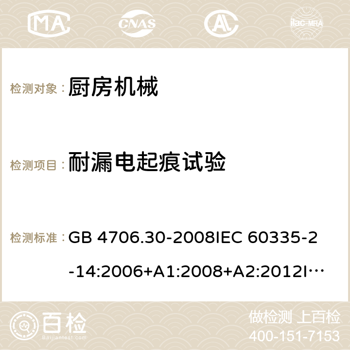 耐漏电起痕试验 家用和类似用途电器的安全 厨房机械的特殊要求 GB 4706.30-2008
IEC 60335-2-14:2006+A1:2008+A2:2012
IEC 60335-2-14:2016+A1:2019
SANS 60335-2-14:2018 (Ed. 5.00)
EN 60335-2-14:2006+A1:2008+A11:2012 +A12:2016
AS/NZS 60335.2.14:2007+A1:2009
AS/NZS 60335.2.14:2013
AS/NZS 60335.2.14:2017 附录N