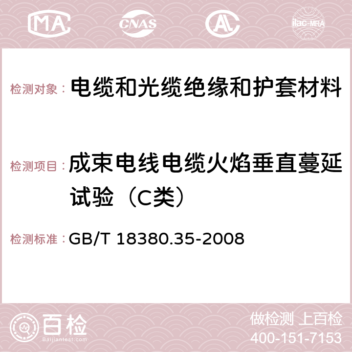 成束电线电缆火焰垂直蔓延试验（C类） 电缆和光缆在火焰条件下的燃烧试验 第35部分：垂直安装的成束电线电缆火焰垂直蔓延试验 C类 GB/T 18380.35-2008 1,2,3,4,5,6,7,8,9