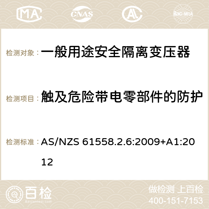 触及危险带电零部件的防护 电源电压为1100V及以下的变压器、电源装置和类似产品的安全第6部分：安全隔离变压器和内装安全隔离变压器的电源装置的特殊要求和试验 AS/NZS 61558.2.6:2009+A1:2012 9