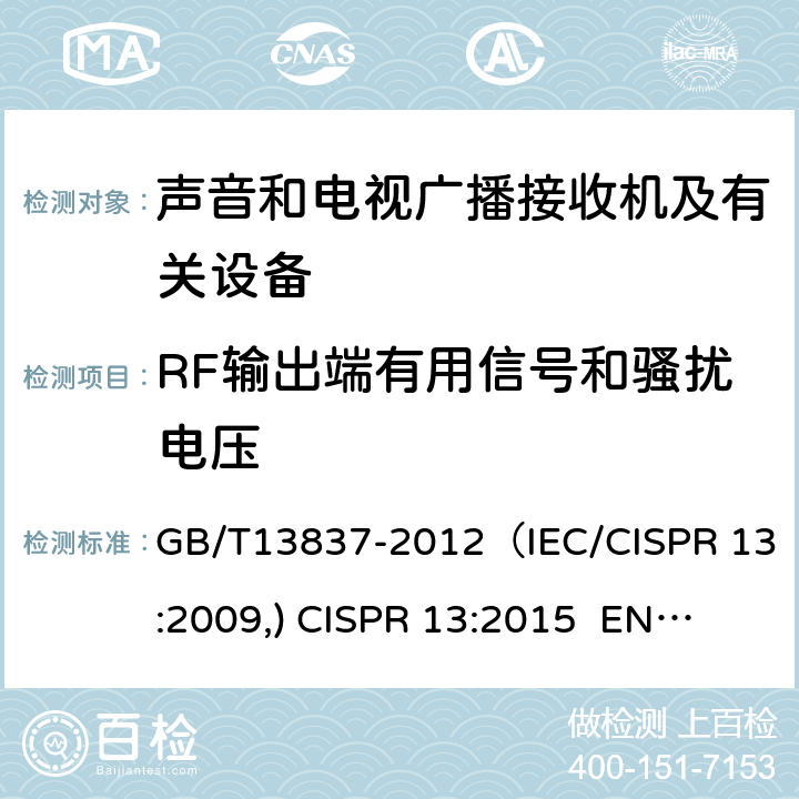 RF输出端有用信号和骚扰电压 声音和电视广播接收机及有关设备 无线电骚扰特性 限值和测量方法 GB/T13837-2012（IEC/CISPR 13:2009,) 
CISPR 13:2015 EN55013:2013 4.4