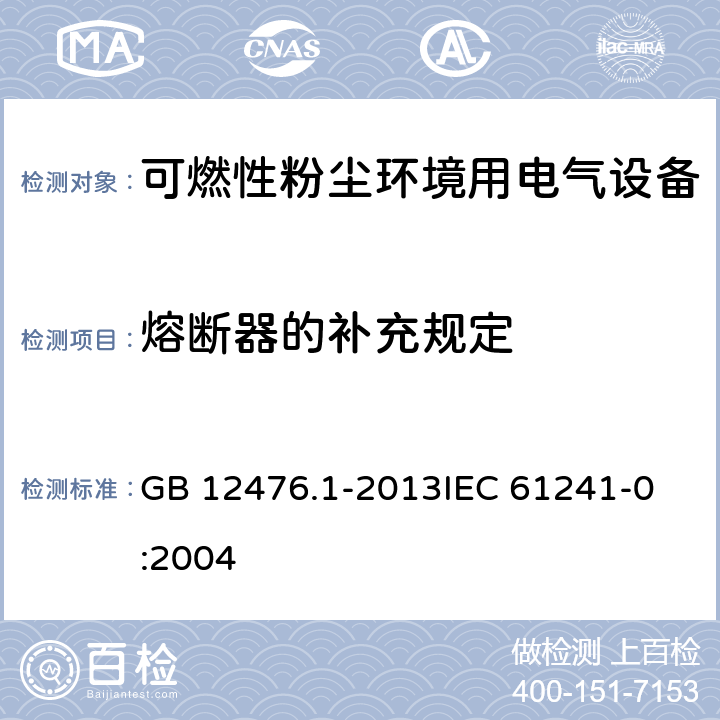 熔断器的补充规定 可燃性粉尘环境用电气设备 第1部分:通用要求 GB 12476.1-2013
IEC 61241-0:2004 18