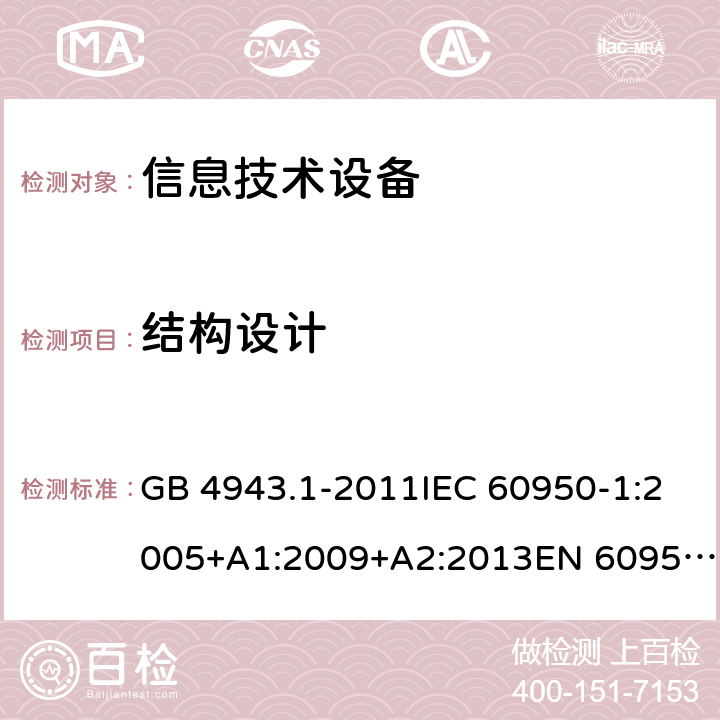 结构设计 信息技术设备 安全 第1部分：通用要求 GB 4943.1-2011IEC 60950-1:2005+A1:2009+A2:2013EN 60950-1:2006+A11:2009+A1:2010+A12:2011+A2:2013UL 60950-1:2007UL 60950-1,Second Edition,2011-12-19AS/NZS 60950.1:2015JIS C6950-1:2012 4.3