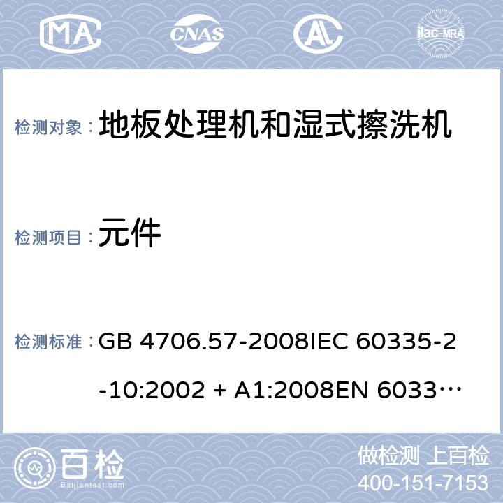 元件 家用和类似用途电器的安全 地板处理机和湿式擦洗机的特殊要求 GB 4706.57-2008
IEC 60335-2-10:2002 + A1:2008
EN 60335-2-10:2003+A1:2008 24