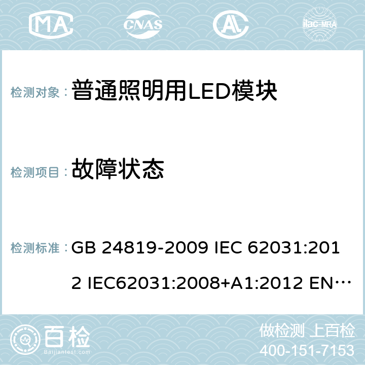 故障状态 普通照明用LED模块 安全要求 GB 24819-2009 IEC 62031:2012 IEC62031:2008+A1:2012 EN 62031:2008+A1:2013+A2：2015 EN 62031:2008 IEC 62031:2008+A1:2012+A2:2014 IEC 62031-2018 13