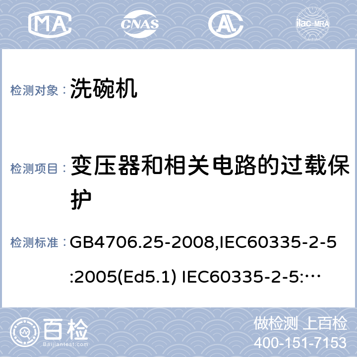 变压器和相关电路的过载保护 家用和类似用途电器的安全　洗碗机的特殊要求 GB4706.25-2008,IEC60335-2-5:2005(Ed5.1) IEC60335-2-5:2012+A1:2018,EN60335-2-5:2015+A11:2019 17