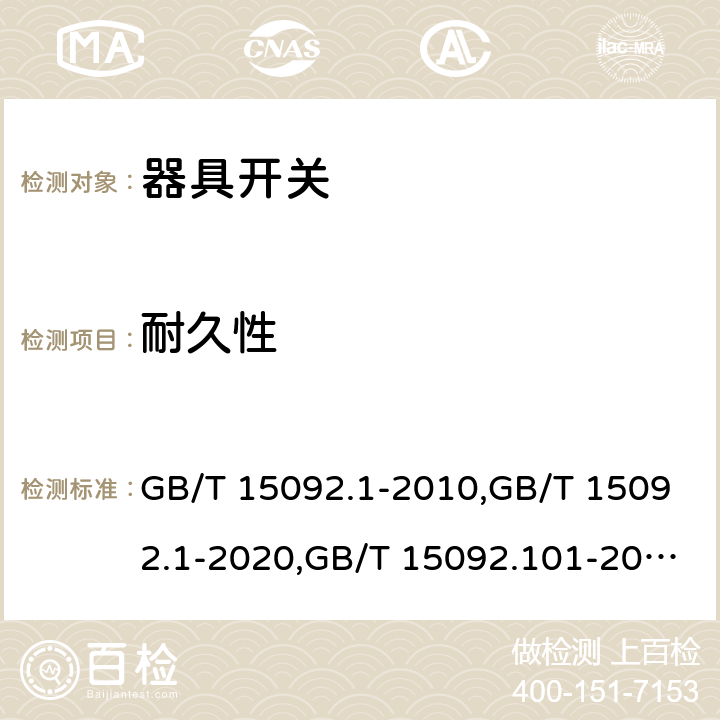 耐久性 器具开关 第1部分：通用要求 GB/T 15092.1-2010,GB/T 15092.1-2020,GB/T 15092.101-2020,GB/T 15092.102-2020,IEC 61058-1:2000+A1:2001+A2:2007,IEC 61058-1:2016, IEC 61058-1-1:2016,IEC 61058-1-2:2016, EN 61058-1:2002+A2:2008,EN 61058-1-1:2016, EN 61058-1-2:2016, AS/NZS 61058.1:2008,AS/NZS 61058.1:2020, EN IEC 61058-1:2018 cl17