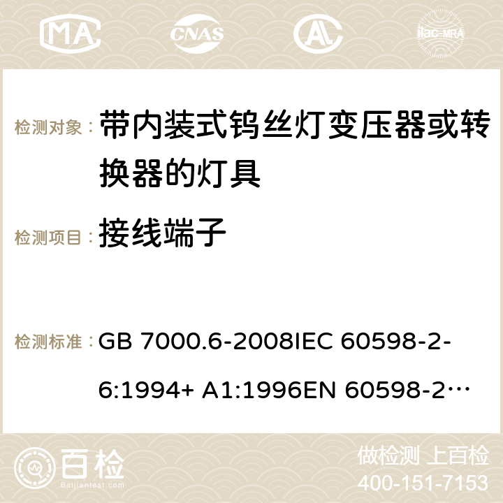 接线端子 灯具 第2-6部分：特殊要求 带内装式钨丝灯变压器或转换器的灯具 GB 7000.6-2008
IEC 60598-2-6:1994+ A1:1996
EN 60598-2-6:1994+A1:1997 9