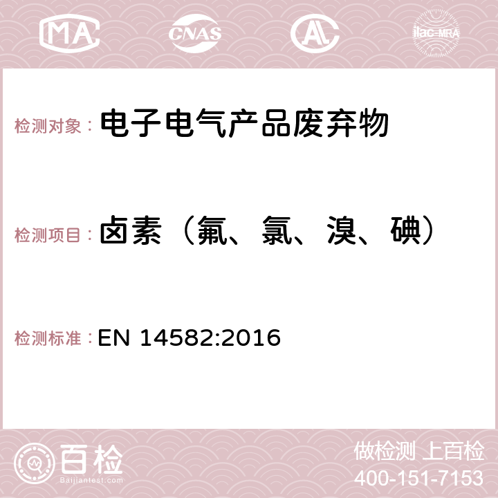 卤素（氟、氯、溴、碘） 废弃物的特性. 卤素含量和硫含量. 密封设备中的氧气燃烧测定方法 EN 14582:2016