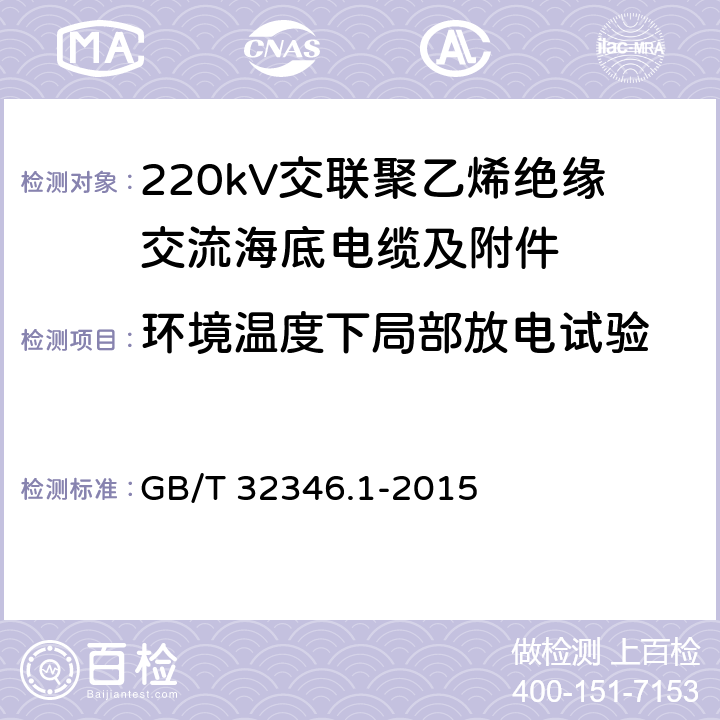 环境温度下局部放电试验 额定电压220kV(Um=252kV)交联聚乙烯绝缘大长度交流海底电缆及附件 第1部分：试验方法和要求 GB/T 32346.1-2015 8.8.2.1