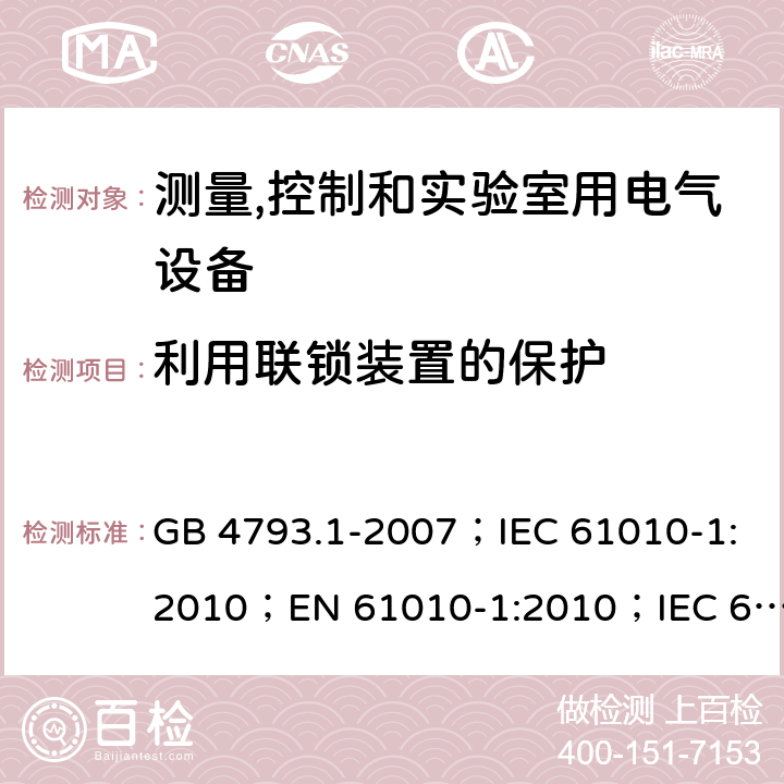 利用联锁装置的保护 测量、控制和实验室用电气设备的安全要求 第1部分：通用要求 GB 4793.1-2007；IEC 61010-1:2010；EN 61010-1:2010；IEC 61010-1:2010+A1:2016；EN 61010-1:2010+A1:2019 15