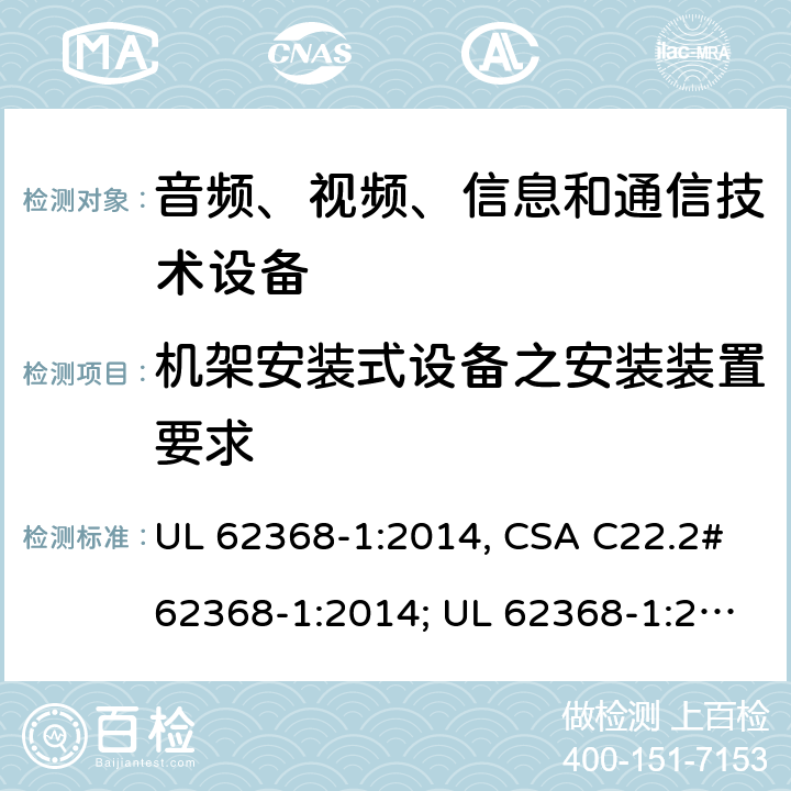 机架安装式设备之安装装置要求 音频、视频、信息和通信技术设备 第1部分：安全要求 UL 62368-1:2014, CSA C22.2#62368-1:2014; UL 62368-1:2019, CSA C22.2#62368-1:2019. 8.11
