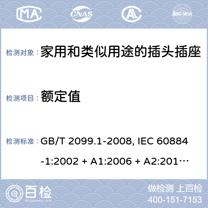 额定值 家用和类似用途插头插座 GB/T 2099.1-2008, IEC 60884-1:2002 + A1:2006 + A2:2013,DIN VDE 0620-2-1:2013 6
