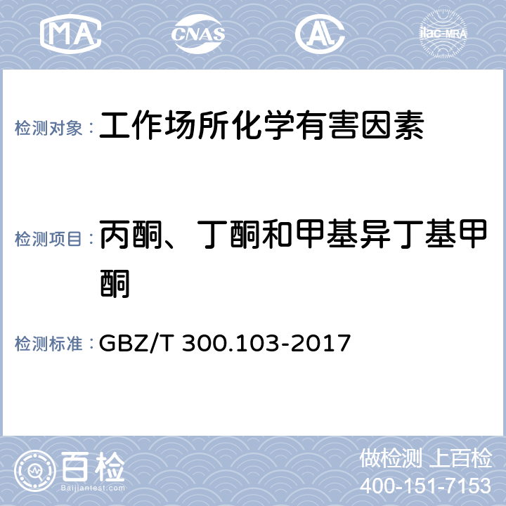 丙酮、丁酮和甲基异丁基甲酮 工作场所空气有毒物质测定第103部分：丙酮、丁酮和甲基异丁基甲酮 GBZ/T 300.103-2017 只测条款4