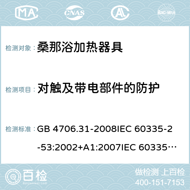 对触及带电部件的防护 家用和类似用途电器的安全 桑那浴加热器具的特殊要求 GB 4706.31-2008
IEC 60335-2-53:2002+A1:2007
IEC 60335-2-53:2011
IEC 60335-2-53:2011+A1:2017
EN 60335-2-53:2011
AS/NZS 60335.2.53:2011
AS/NZS 60335.2.53:2011+A1:2017 8