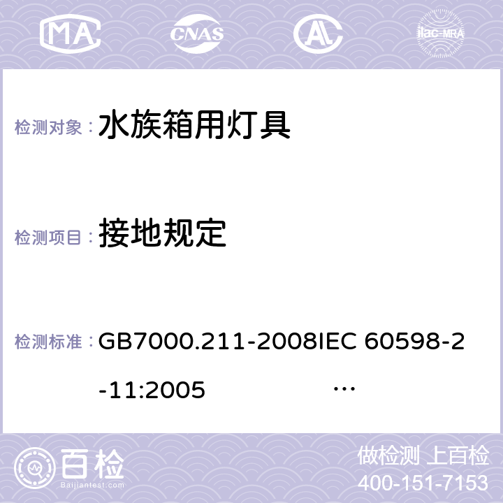 接地规定 灯具 第2-11部分：特殊要求 水族箱用灯具 GB7000.211-2008
IEC 60598-2-11:2005 
IEC 60598-2-11:2013 
EN 60598-2-11:2005 
EN 60598-2-11:2013 8