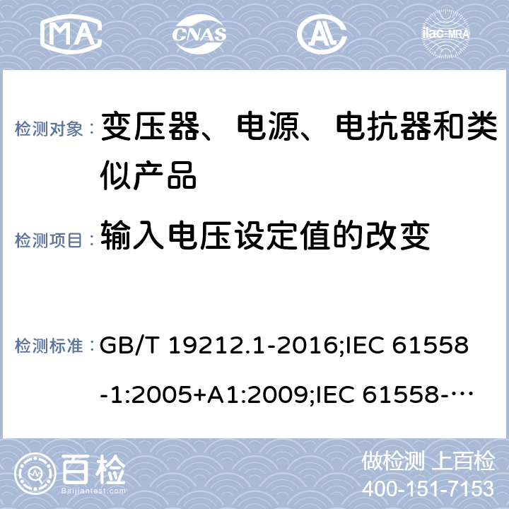 输入电压设定值的改变 电力变压器、电源、电抗器和类似产品的安全　第1部分：通用要求和试验 GB/T 19212.1-2016;IEC 61558-1:2005+A1:2009;IEC 61558-1:2017;EN 61558-1:2005+A1:2009AS/NZS 61558.1:2018;J 61558-1(H26) 10