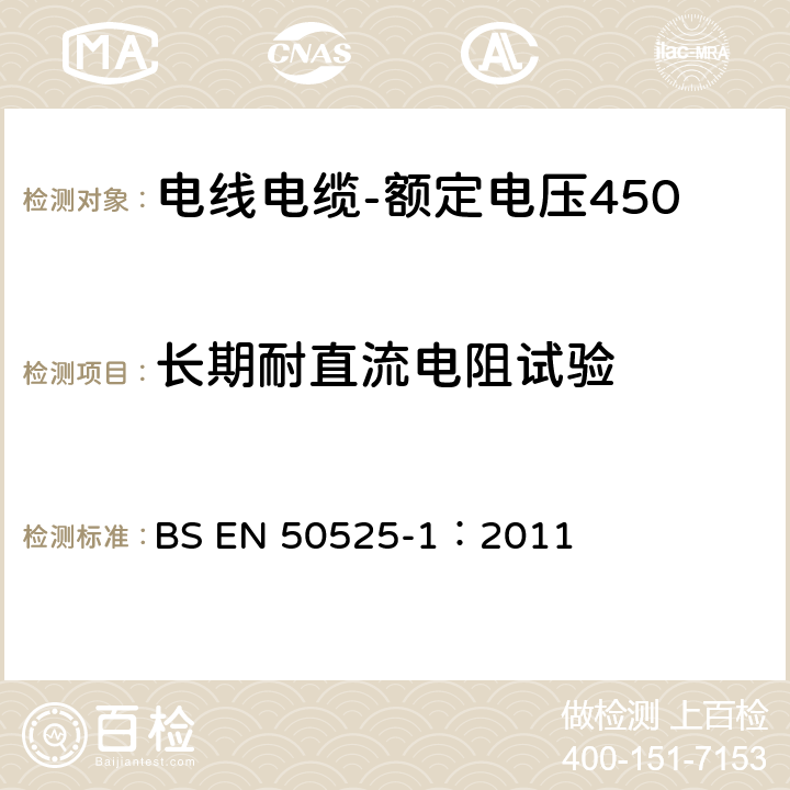 长期耐直流电阻试验 电线电缆-额定电压450/750V及以下低压电线第1部分：一般要求 BS EN 50525-1：2011 7.2