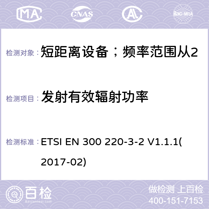 发射有效辐射功率 短距离设备；频率范围从25MHz至1000MHz;第三至二部分：无线警报设备工作在868.60至868.70MHz;869.25至869.40MHz;869.65至869.70MHz ETSI EN 300 220-3-2 V1.1.1(2017-02) 4.3.1/ EN 300 220-3-2