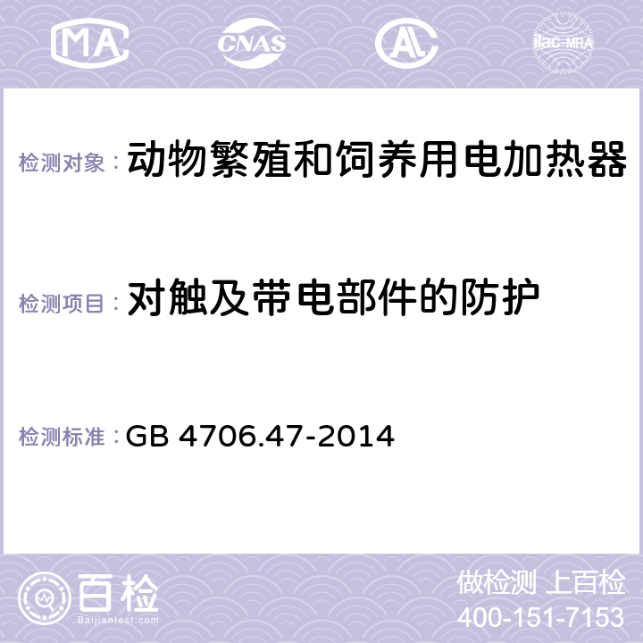 对触及带电部件的防护 家用和类似用途电器的安全 动物繁殖和饲养用电加热器的特殊要求 GB 4706.47-2014 8