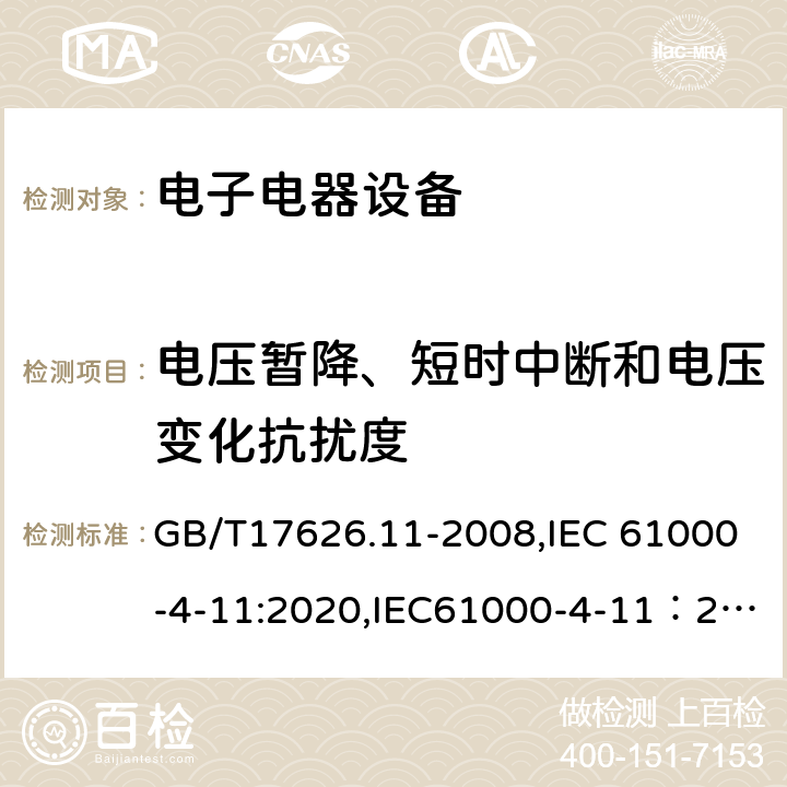 电压暂降、短时中断和电压变化抗扰度 电磁兼容 试验和测量技术 电压暂降、短时中断和电压变化的抗扰度试验 GB/T17626.11-2008,IEC 61000-4-11:2020,IEC61000-4-11：2004+A1:2017,EN61000-4-11: 2004+A1:2017,EN IEC 61000-4-11:2020