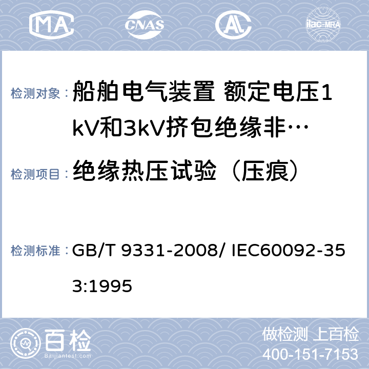 绝缘热压试验（压痕） 船舶电气装置 额定电压1kV和3kV挤包绝缘非径向电场单芯和多芯电力电缆 GB/T 9331-2008/ IEC60092-353:1995 4.2.4.c