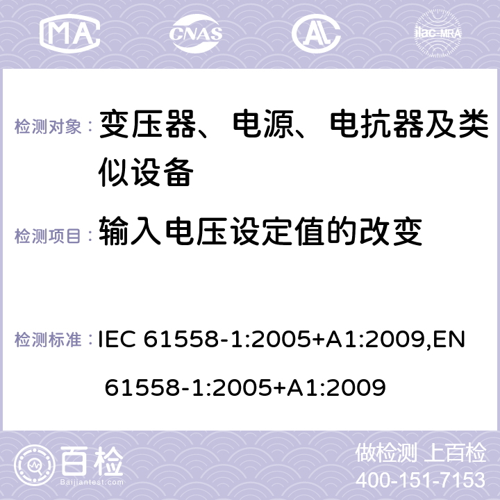 输入电压设定值的改变 变压器、电源、电抗器和类似产品的安全 第1部分：通用要求和试验 IEC 61558-1:2005+A1:2009,EN 61558-1:2005+A1:2009 10