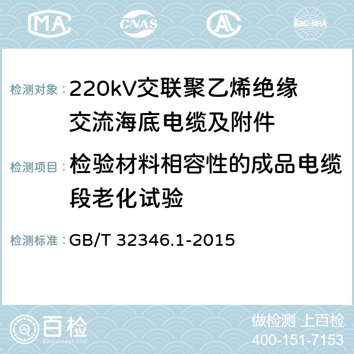 检验材料相容性的成品电缆段老化试验 额定电压220kV(Um=252kV)交联聚乙烯绝缘大长度交流海底电缆及附件 第1部分：试验方法和要求 GB/T 32346.1-2015 8.9.4