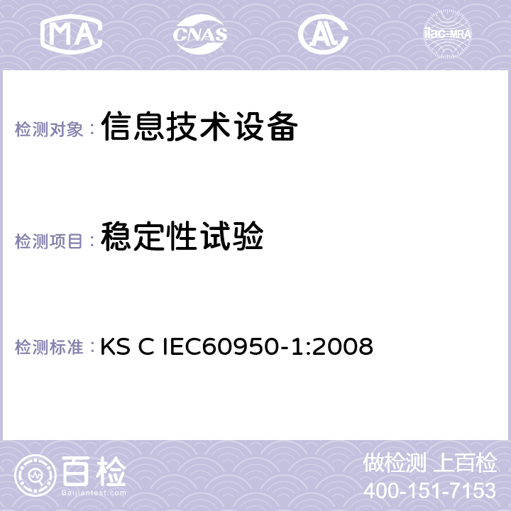 稳定性试验 IEC 60950-1:2008 信息技术设备 安全 第1部分：通用要求 KS C IEC60950-1:2008 4.1