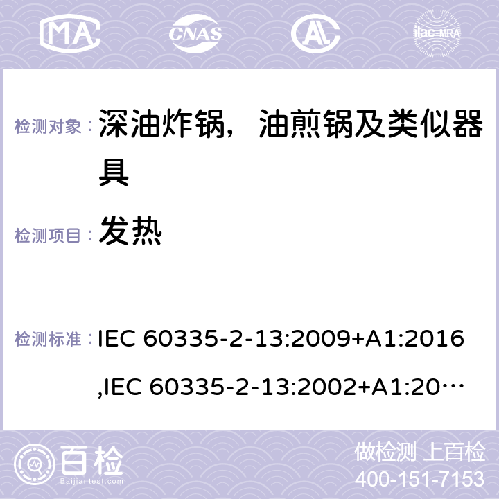 发热 家用和类似用途电器安全–第2-13部分:深油炸锅，油煎锅及类似器具的特殊要求 IEC 60335-2-13:2009+A1:2016,IEC 60335-2-13:2002+A1:2004+A2:2008,EN 60335-2-13:2010+A11:2012+A1:2019,AS/NZS 60335.2.13:2017