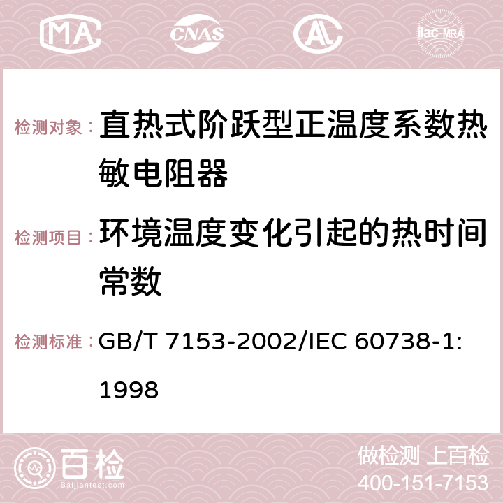 环境温度变化引起的热时间常数 直热式阶跃型正温度系数热敏电阻器 第1部分:总规范 GB/T 7153-2002/IEC 60738-1:1998 4.13