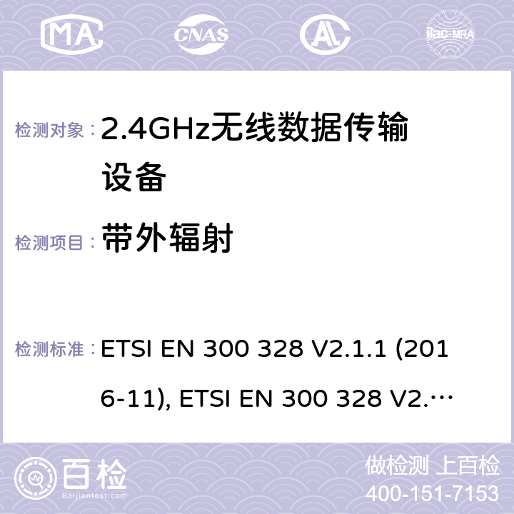 带外辐射 宽带传输系统; 工作在2.4 GHz工科医频段并使用宽带调制技术的数据传输设备；协调标准，涵盖指令2014/53/EU第3.2条的基本要求 ETSI EN 300 328 V2.1.1 (2016-11), ETSI EN 300 328 V2.2.2(2019-07) 条款5.4.8