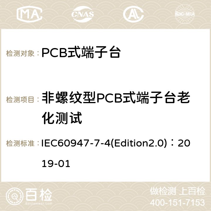 非螺纹型PCB式端子台老化测试 低压开关设备和控制设备 第7-4部分：辅助器件 铜导体的PCB接线端子排 IEC60947-7-4(Edition2.0)：2019-01 9.4.7.2