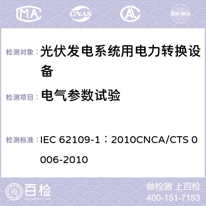 电气参数试验 光伏发电系统用电力转换设备的安全 第1部分：通用要求 IEC 62109-1：2010
CNCA/CTS 0006-2010 4.7