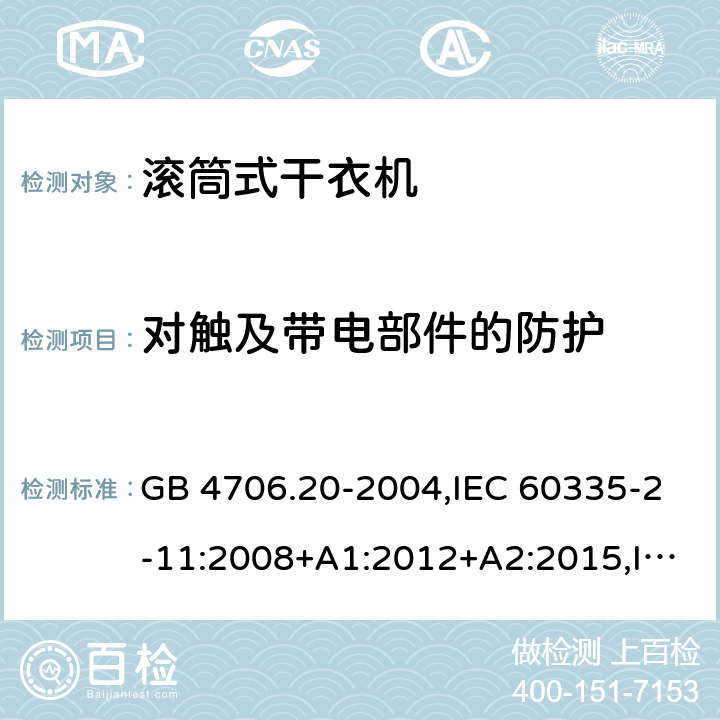 对触及带电部件的防护 家用和类似用途电器的安全 第2部分 滚筒式干衣机的特殊要求 GB 4706.20-2004,IEC 60335-2-11:2008+A1:2012+A2:2015,IEC 60335-2-11:2019,EN 60335-2-11:2010+A11:2012+A1:2015+A2:2018,AS/NZS 60335.2.116:2020