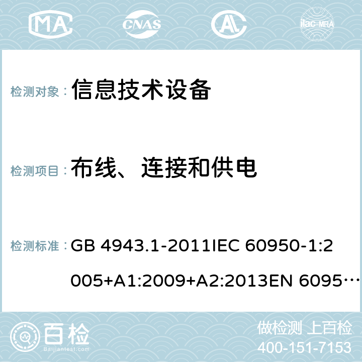 布线、连接和供电 信息技术设备 安全 第1部分：通用要求 GB 4943.1-2011IEC 60950-1:2005+A1:2009+A2:2013EN 60950-1:2006+A11:2009+A1:2010+A12:2011+A2:2013UL 60950-1:2007UL 60950-1,Second Edition,2011-12-19AS/NZS 60950.1:2015JIS C6950-1:2012 3.1